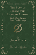 The Book of Lies by John Langdon Heaton: With Many Picture from Pen Drawings (Classic Reprint)