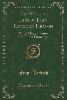 The Book of Lies by John Langdon Heaton: With Many Picture from Pen Drawings (Classic Reprint) - Verbeck, Frank