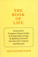 The Book of Life: Everyone's Common Sense Guide to Purposeful Living and Spiritual Growth into the 21st Century and Beyond