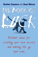 The Book of Luck: Brilliant Ideas for Creating Your Own Success and Making Life Go Your Way