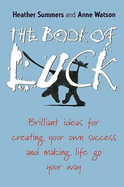 The Book of Luck: Brilliant Ideas for Creating Your Own Success and Making Life Go Your Way