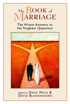 The Book of Marriage: The Wisest Answers to the Toughest Questions - Mack, Dana (Editor), and Blankenhorn, David (Editor)