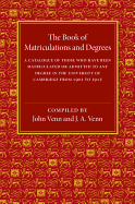 The Book of Matriculations and Degrees: A Catalogue of Those Who Have Been Matriculated or Been Admitted to Any Degree in the University of Cambridge from 1901 to 1912