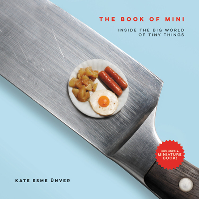 The Book of Mini: Inside the Big World of Tiny Things - Unver, Kate Esme