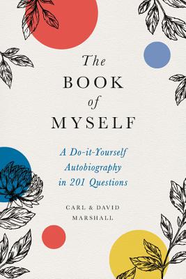 The Book of Myself: A Do-It-Yourself Autobiography in 201 Questions - Marshall, David, and Marshall, Carl