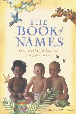 The Book of Names: Over 1,000 Biblical, Historical, and Popular Names - Peterson, Sarah M, and Hage, Sarah Peterson (Editor)