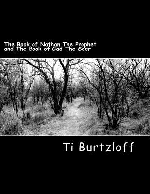 The Book of Nathan The Prophet and The Book of Gad The Seer: The Two Witnesses - Burtzloff, Ti