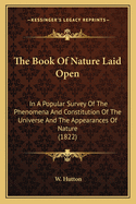 The Book of Nature Laid Open: In a Popular Survey of the Phenomena and Constitution of the Universe and the Appearances of Nature (1822)