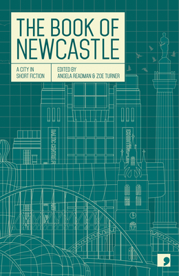 The Book of Newcastle: A City in Short Fiction - Readman, Angela, and Turner, Zoe (Editor), and Andrews, Jessica