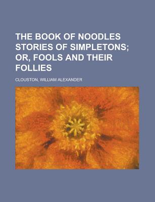 The Book of Noodles Stories of Simpletons - Clouston, William Alexander