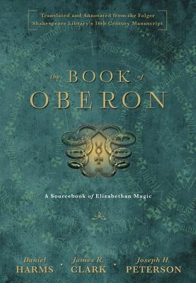 The Book of Oberon: A Sourcebook of Elizabethan Magic - Harms, Daniel, and Clark, James R, and Peterson, Joseph H