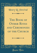 The Book of Other Rites and Ceremonies of the Church (Classic Reprint)