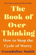The Book of Overthinking: How to Stop the Cycle of Worry - International Bestselling Author