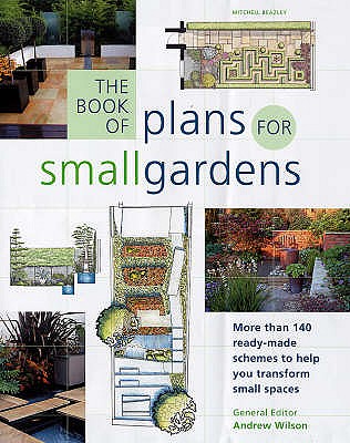 The Book of Plans for Small Gardens: More Than 140 Ready-made Schemes to Help You Transform Small Spaces - Wilson, Andrew
