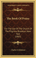 The Book of Praise: For the Use of the Church of the Pilgrims, Brooklyn, New York (1865)