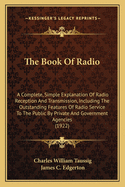 The Book of Radio; a Complete, Simple Explanation of Radio Reception and Transmission, Including the Outstanding Features of Radio Service to the Public by Private and Government Agencies