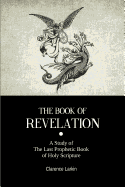 The Book Of Revelation: A Study of The Last Prophetic Book of Holy Scripture