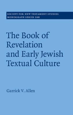 The Book of Revelation and Early Jewish Textual Culture - Allen, Garrick V.