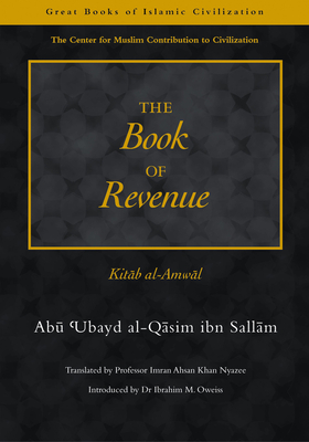 The Book of Revenue: Kitab Al-Amwal - Sallam, Abu Ubayd, and Nyazee, Imran Ahsan Khan (Translated by), and Oweiss, Ibrahim M (Introduction by)