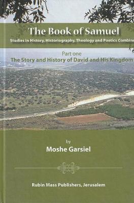 The Book of Samuel: The Story and History of David and His Kingdom 1: Studies in History, Historiography, Theology and Poetics Combined - Garsiel, Moshe