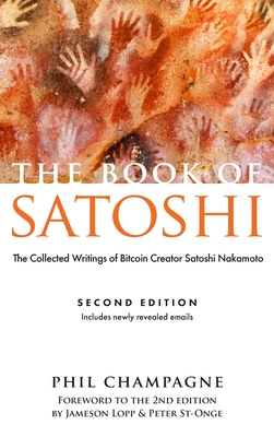 The Book of Satoshi: The Collected Writings of Bitcoin Creator Satoshi Nakamoto - Champagne, Phil