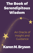 The Book of Serendipitous Wisdom: An Oracle of Insight and Guidance