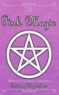 The Book of Shadows: Pink Edition: Spells of Love, Healing and Protection