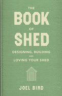 The Book of Shed: Create your perfect garden room with the host of 'Your Garden Made Perfect' and 'The Great Garden Revolution'