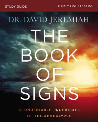 The Book of Signs Bible Study Guide: 31 Undeniable Prophecies of the Apocalypse - Jeremiah, David, Dr.