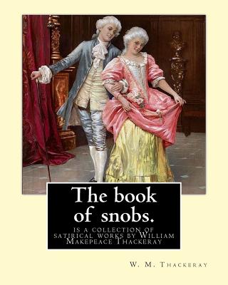 The book of snobs. By: W. M. Thackeray: The Book of Snobs is a collection of satirical works by William Makepeace Thackeray - Thackeray, W M