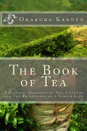 The Book of Tea: A Japanese Harmony of Art, Culture and the Philosophy of a Simple Life