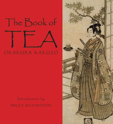 The Book of Tea - Kakuzo, Okakura, and Richardson, Bruce (Introduction by)