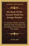 The Book of the Ancient World for Younger Readers: An Account of Our Common Heritage from the Dawn of Civilization to the Coming of the Greeks