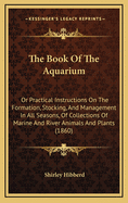 The Book Of The Aquarium: Or Practical Instructions On The Formation, Stocking, And Management In All Seasons, Of Collections Of Marine And River Animals And Plants (1860)