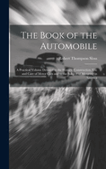 The Book of the Automobile: A Practical Volume Devoted to the History, Construction, Use and Care of Motor Cars and to the Subject of Motoring in America