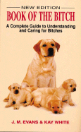 The Book of the Bitch: A Complete Guide to Understanding and Caring for Bitches - Evans, J M, and White, Kay