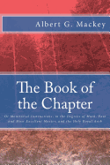 The Book of the Chapter: Or Monitorial Instructions, in the Degrees of Mark, Past and Most Excellent Master, and the Holy Royal Arch
