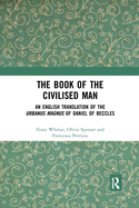 The Book of the Civilised Man: An English Translation of the Urbanus Magnus of Daniel of Beccles