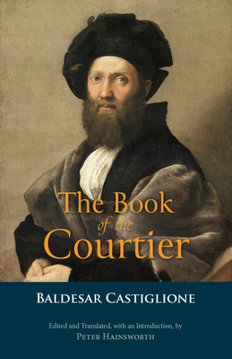 The Book of the Courtier - Castiglione, Baldesar, and Hainsworth, Peter (Translated by)