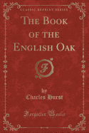 The Book of the English Oak (Classic Reprint)