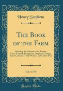 The Book of the Farm, Vol. 6 of 6: Detailing the Labours of the Farmer, Farm-Steward, Ploughman, Shepherd, Hedger, Farm-Labourer, Field-Worker, and Cattle-Man (Classic Reprint)