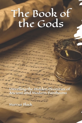 The Book of the Gods: Unveiling the Hidden Divinities of Ancient and Modern Pantheons - Black, Marcus