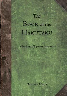 The Book of the Hakutaku: A Bestiary of Japanese Monsters - Meyer, Matthew