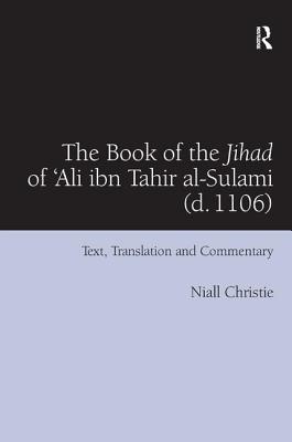 The Book of the Jihad of 'Ali ibn Tahir al-Sulami (d. 1106): Text, Translation and Commentary - Christie, Niall