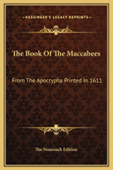 The Book Of The Maccabees: From The Apocrypha Printed In 1611
