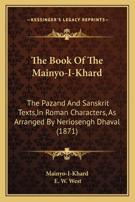 The Book of the Mainyo-I-Khard: The Pazand and Sanskrit Texts, in Roman Characters, as Arranged by Neriosengh Dhaval (1871) - Mainyo-I-Khard, and West, E W (Translated by)