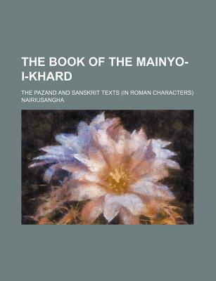 The Book of the Mainyo-I-Khard: The Pazand and Sanskrit Texts (in Roman Characters) - Nairiusangha (Creator)