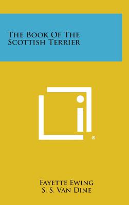 The Book of the Scottish Terrier - Ewing, Fayette, and Van Dine, S S (Introduction by)