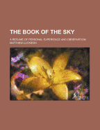 The Book of the Sky; A Resume of Personal Experience and Observation