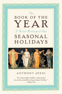 The Book of the Year: A Brief History of Our Seasonal Holidays - Aveni, Anthony F